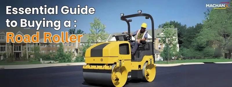 Essential Guide to Buying a Road Roller: Key Factors, Types, and Expert Tips