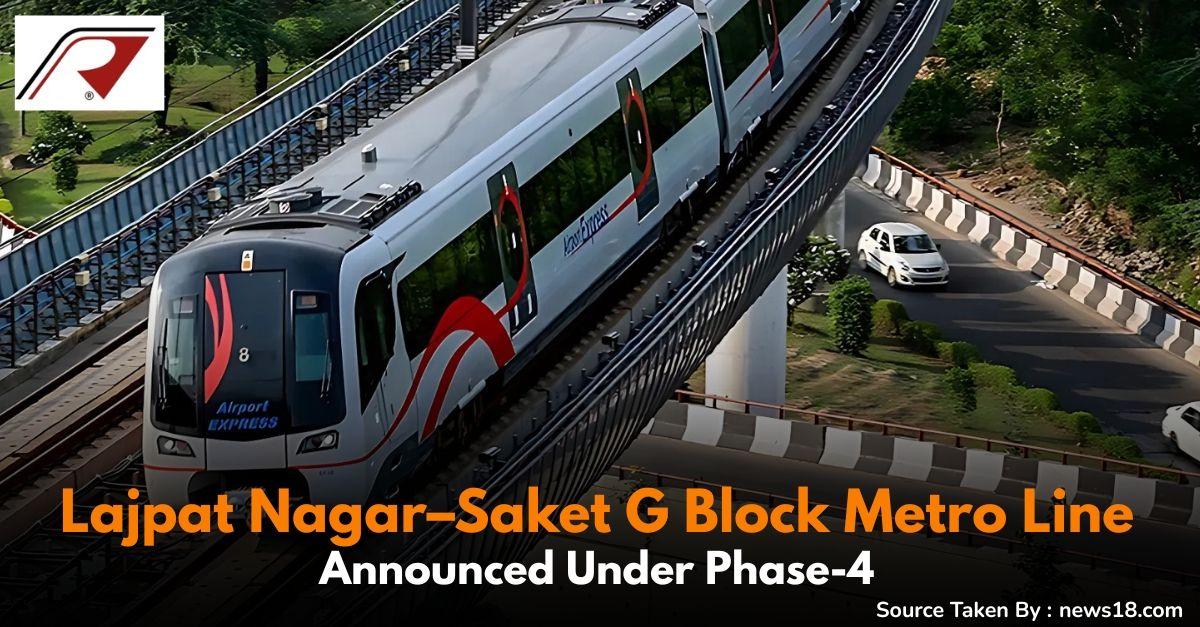 Lajpat Nagar–Saket G Block Metro Line Announced Under Phase-4