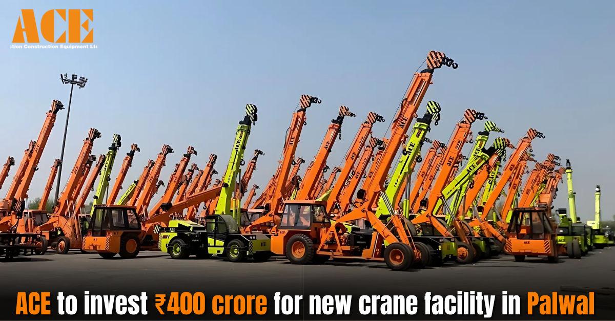 ACE to Invest ₹400 Crore in New Crane Manufacturing Facility in Palwal