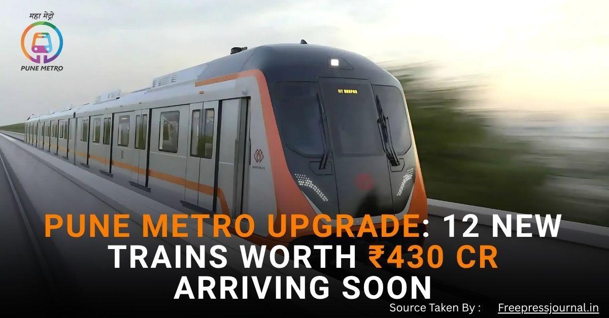 Pune Metro Upgrade: 12 New Trains Worth ₹430 Cr Arriving Soon