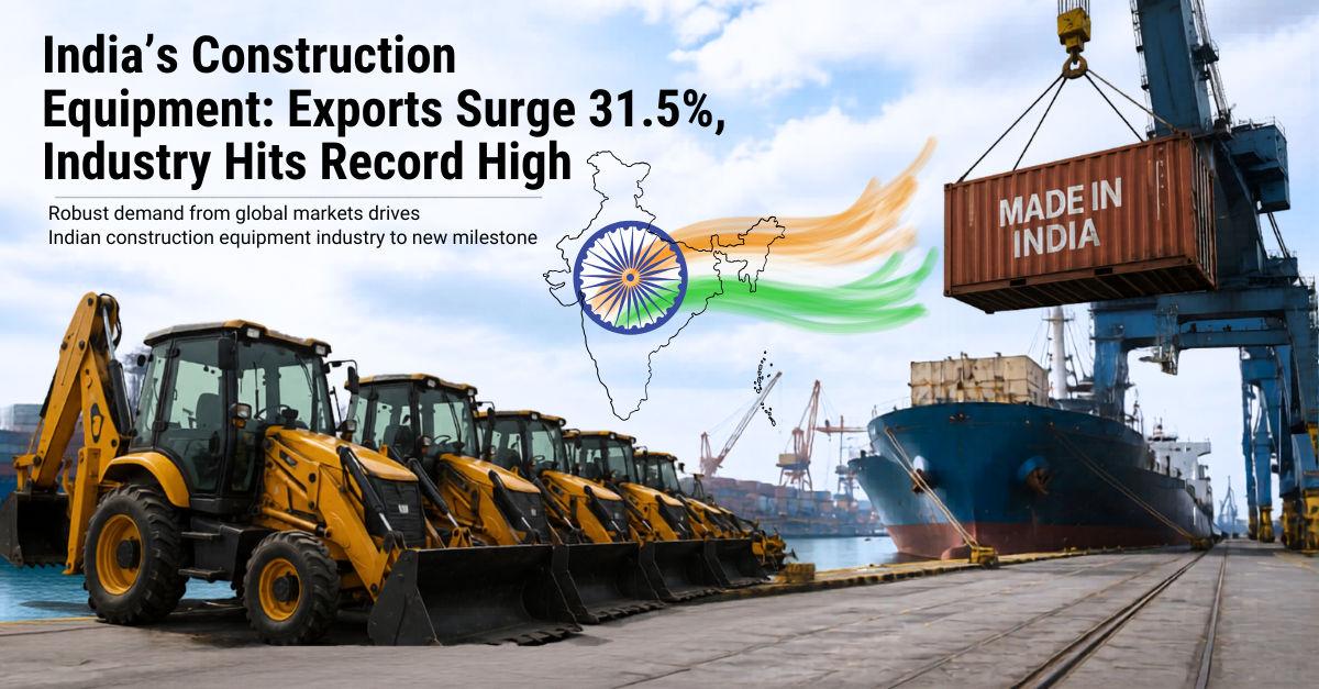 India’s Construction Equipment Exports Jump 31.5% in FY26 as Industry Reaches Record Sales