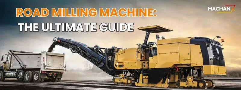 Road Milling Machine: The Ultimate Guide 