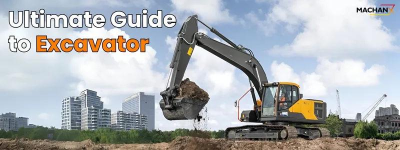 Ultimate Guide to Excavator Machines: Types, Components, and Uses