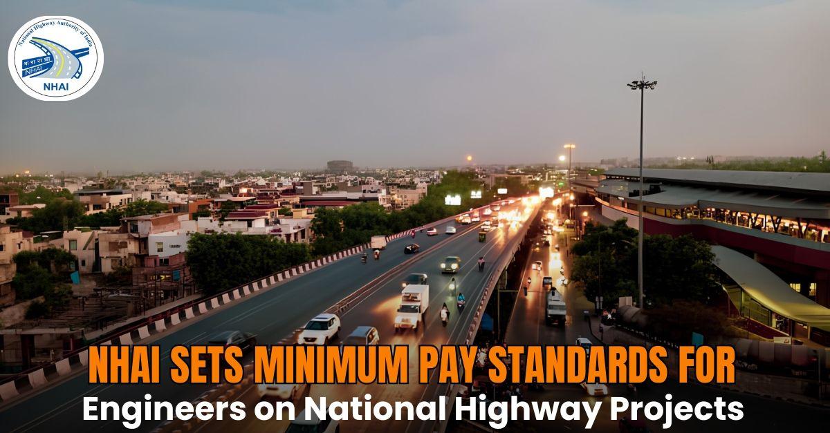 NHAI Sets Minimum Pay Standards for Engineers on National Highway Consultancy Projects